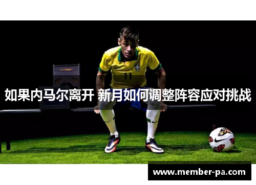 如果内马尔离开 新月如何调整阵容应对挑战
