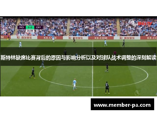 斯特林缺席比赛背后的原因与影响分析以及对球队战术调整的深刻解读
