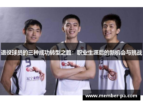 退役球员的三种成功转型之路：职业生涯后的新机会与挑战