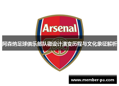 阿森纳足球俱乐部队徽设计演变历程与文化象征解析