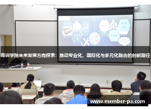 青训学院未来发展方向探索：推动专业化、国际化与多元化融合的创新路径