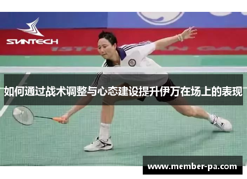 如何通过战术调整与心态建设提升伊万在场上的表现