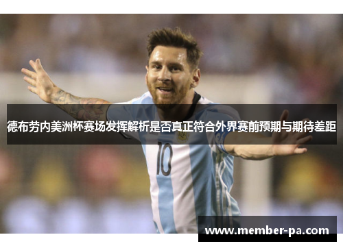 德布劳内美洲杯赛场发挥解析是否真正符合外界赛前预期与期待差距